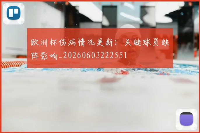 欧洲杯伤病情况更新：关键球员缺阵影响_20260603222551